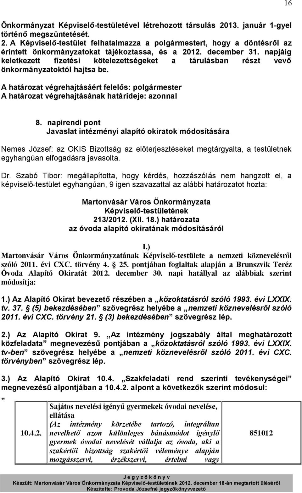 A határozat végrehajtásáért felelős: polgármester A határozat végrehajtásának határideje: azonnal 8.