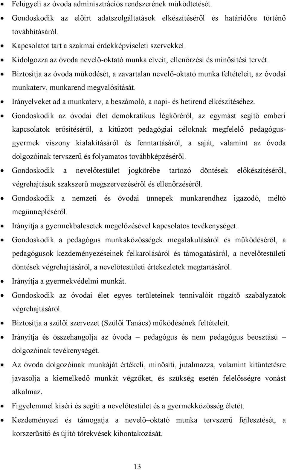 Biztosítja az óvoda működését, a zavartalan nevelő-oktató munka feltételeit, az óvodai munkaterv, munkarend megvalósítását.