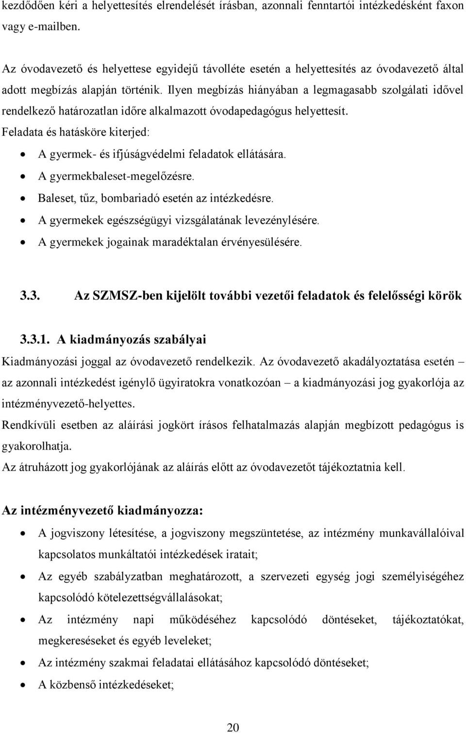 Ilyen megbízás hiányában a legmagasabb szolgálati idővel rendelkező határozatlan időre alkalmazott óvodapedagógus helyettesít.