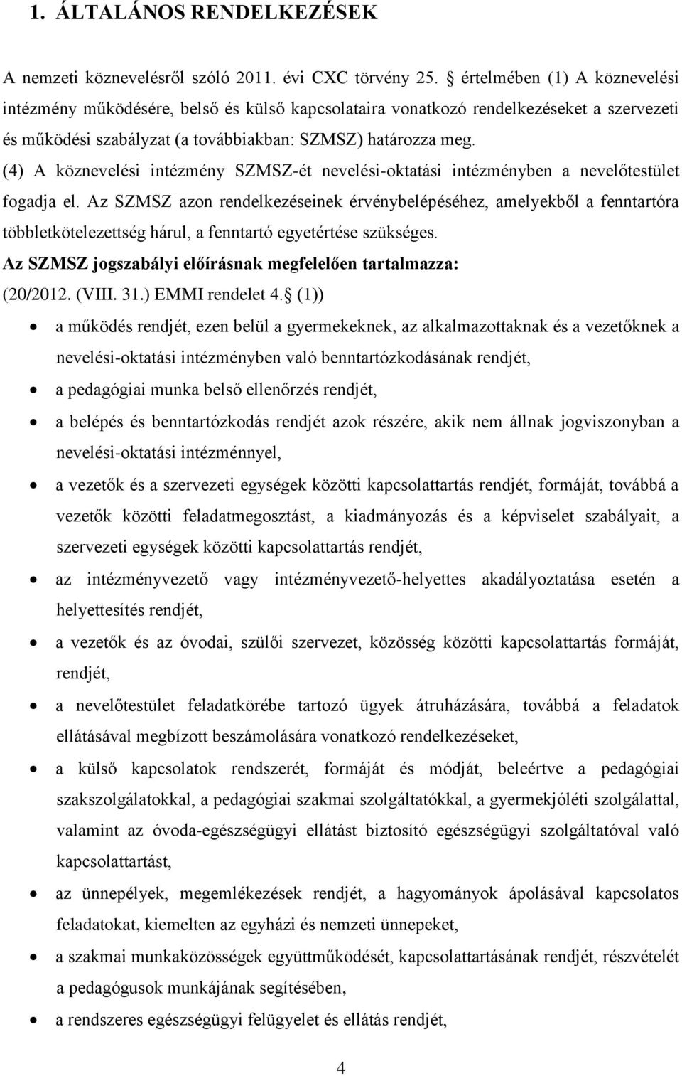 (4) A köznevelési intézmény SZMSZ-ét nevelési-oktatási intézményben a nevelőtestület fogadja el.