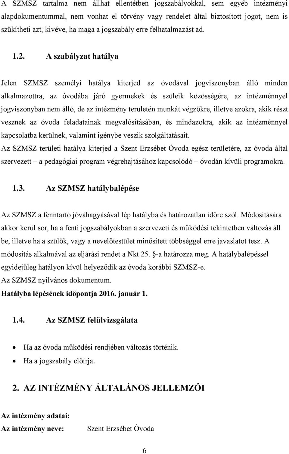 A szabályzat hatálya Jelen SZMSZ személyi hatálya kiterjed az óvodával jogviszonyban álló minden alkalmazottra, az óvodába járó gyermekek és szüleik közösségére, az intézménnyel jogviszonyban nem