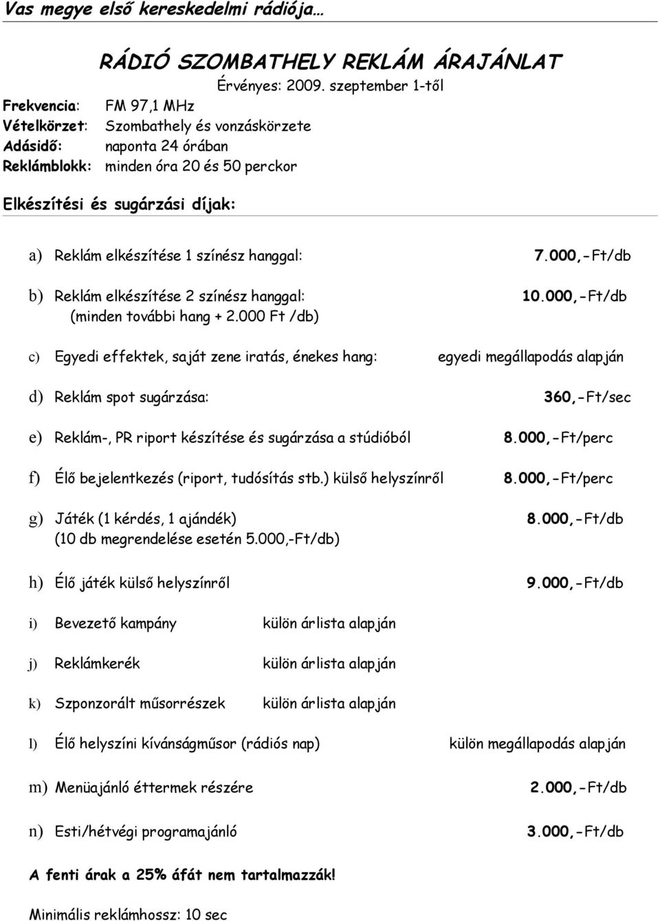 elkészítése 1 színész hanggal: 7.000,-Ft/db b) Reklám elkészítése 2 színész hanggal: 10.000,-Ft/db (minden további hang + 2.