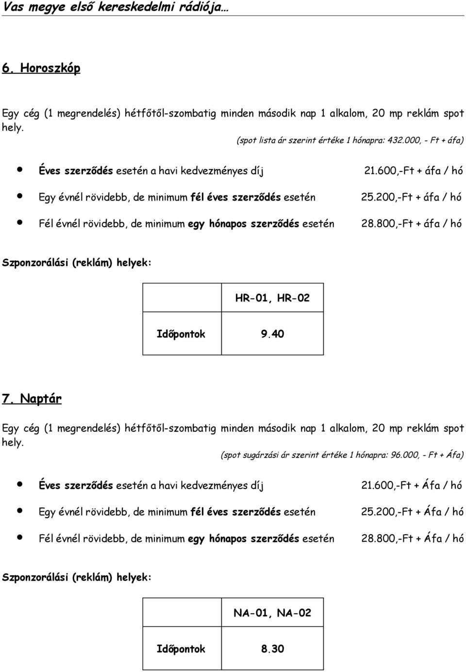 800,-Ft + áfa / hó HR-01, HR-02 9.40 7. Naptár Egy cég (1 megrendelés) hétfőtől-szombatig minden második nap 1 alkalom, 20 mp reklám spot hely. (spot sugárzási ár szerint értéke 1 hónapra: 96.