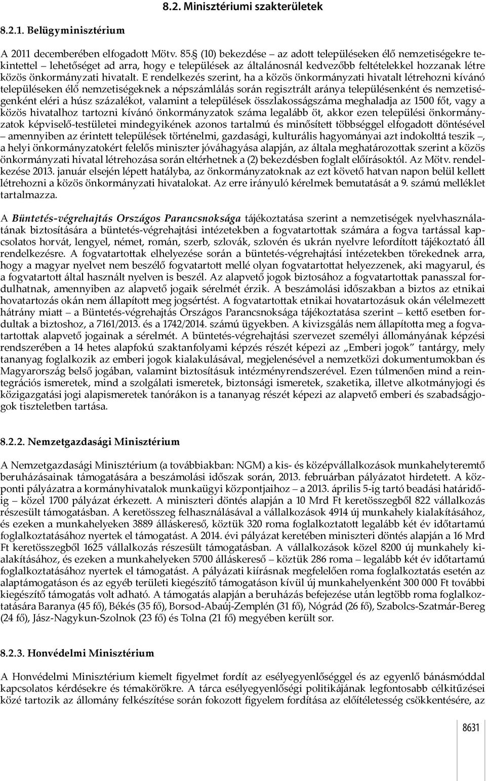 E rendelkezés szerint, ha a közös önkormányzati hivatalt létrehozni kívánó településeken élő nemzetiségeknek a népszámlálás során regisztrált aránya településenként és nemzetiségenként eléri a húsz