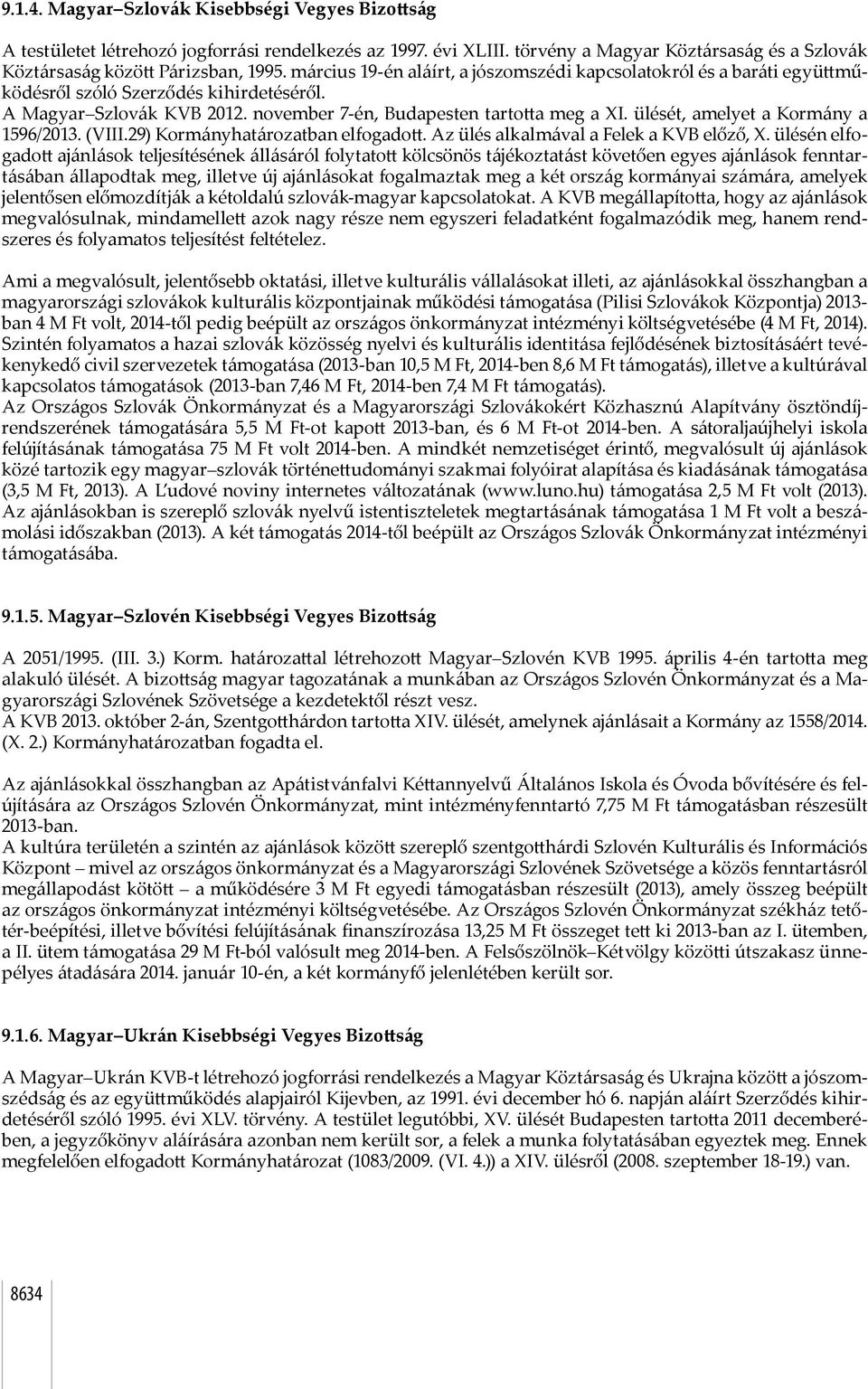 ülését, amelyet a Kormány a 1596/2013. (VIII.29) Kormányhatározatban elfogadott. Az ülés alkalmával a Felek a KVB előző, X.