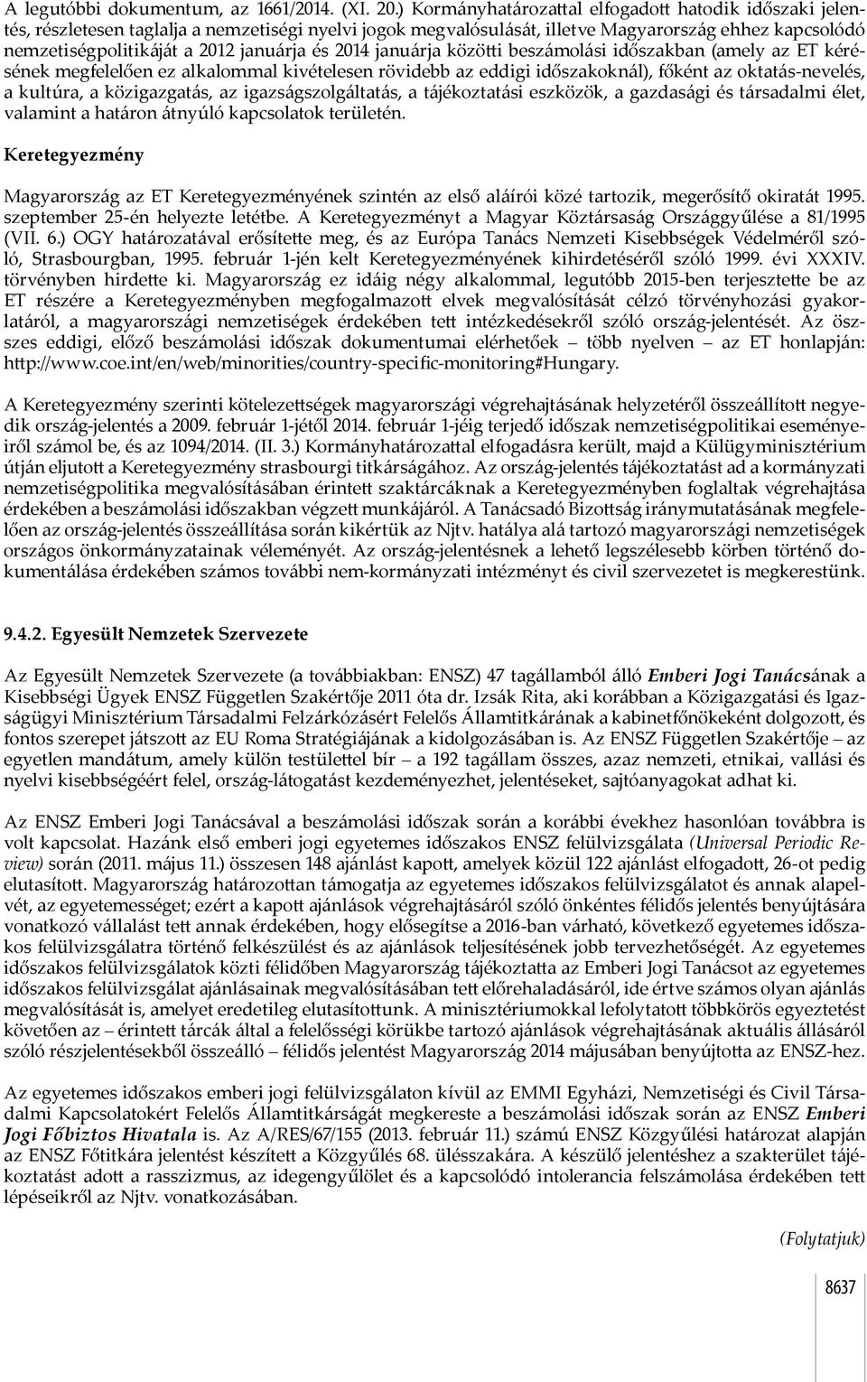 és 2014 januárja közötti beszámolási időszakban (amely az ET kérésének megfelelően ez alkalommal kivételesen rövidebb az eddigi időszakoknál), főként az oktatás-nevelés, a kultúra, a közigazgatás, az