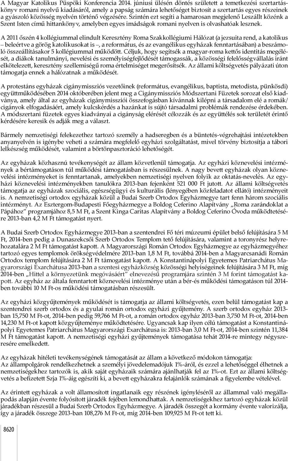 végzésére. Szintén ezt segíti a hamarosan megjelenő Leszállt közénk a Szent Isten című hittankönyv, amelyben egyes imádságok romani nyelven is olvashatóak lesznek.