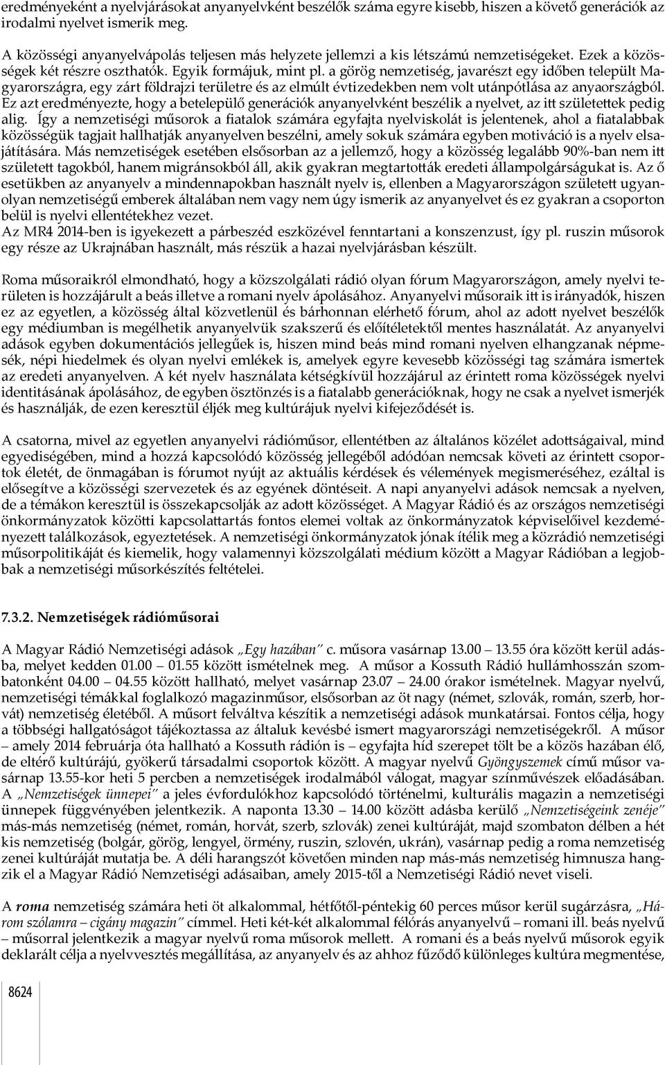 a görög nemzetiség, javarészt egy időben települt Magyarországra, egy zárt földrajzi területre és az elmúlt évtizedekben nem volt utánpótlása az anyaországból.