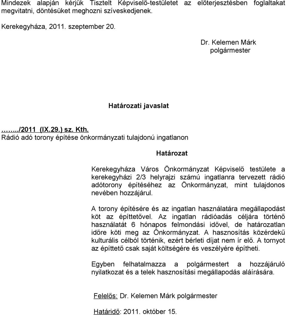 Rádió adó torony építése önkormányzati tulajdonú ingatlanon Határozat Kerekegyháza Város Önkormányzat Képviselő testülete a kerekegyházi 2/3 helyrajzi számú ingatlanra tervezett rádió adótorony