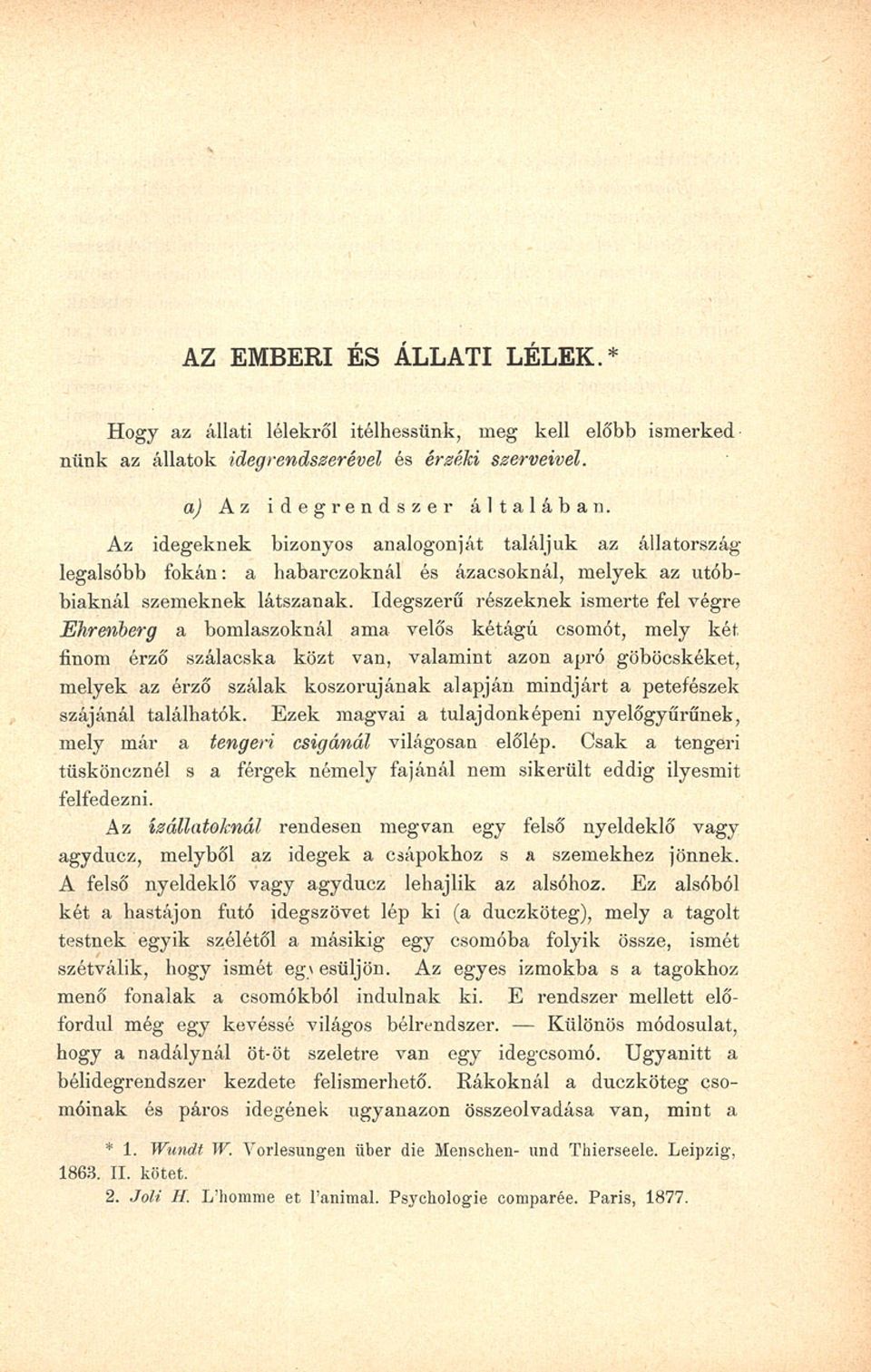 Idegszerű részeknek ismerte fel végre Ehrenberg a bomlaszoknál ama velős kétágú csomót, mely két finom érző szálacska közt van, valamint azon apró göböcskéket, melyek az érző szálak koszorújának