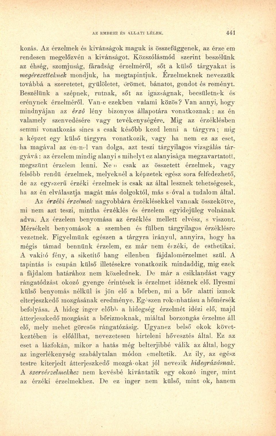 Érzelmeknek nevezzük továbbá a szeretetet, gyűlöletet, örömet, bánatot, gondot és reményt. Beszélünk a szépnek, rútnak, sőt az igazságnak, becsületnek és erénynek érzelméről.