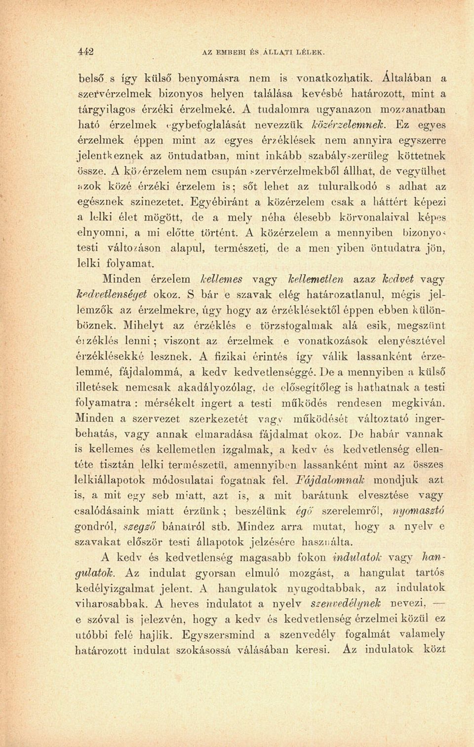 Ez egyes érzelmek éppen mint az egyes érzéklések nem annyira egyszerre jelentkeznek az öntudatban, mint inkább szabályszerüleg köttetnek össze.