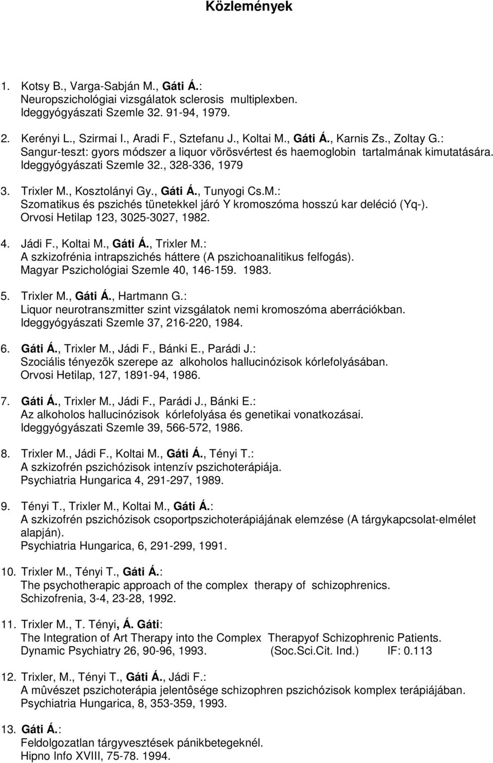 , Kosztolányi Gy., Gáti Á., Tunyogi Cs.M.: Szomatikus és pszichés tünetekkel járó Y kromoszóma hosszú kar deléció (Yq-). Orvosi Hetilap 123, 3025-3027, 1982. 4. Jádi F., Koltai M., Gáti Á., Trixler M.