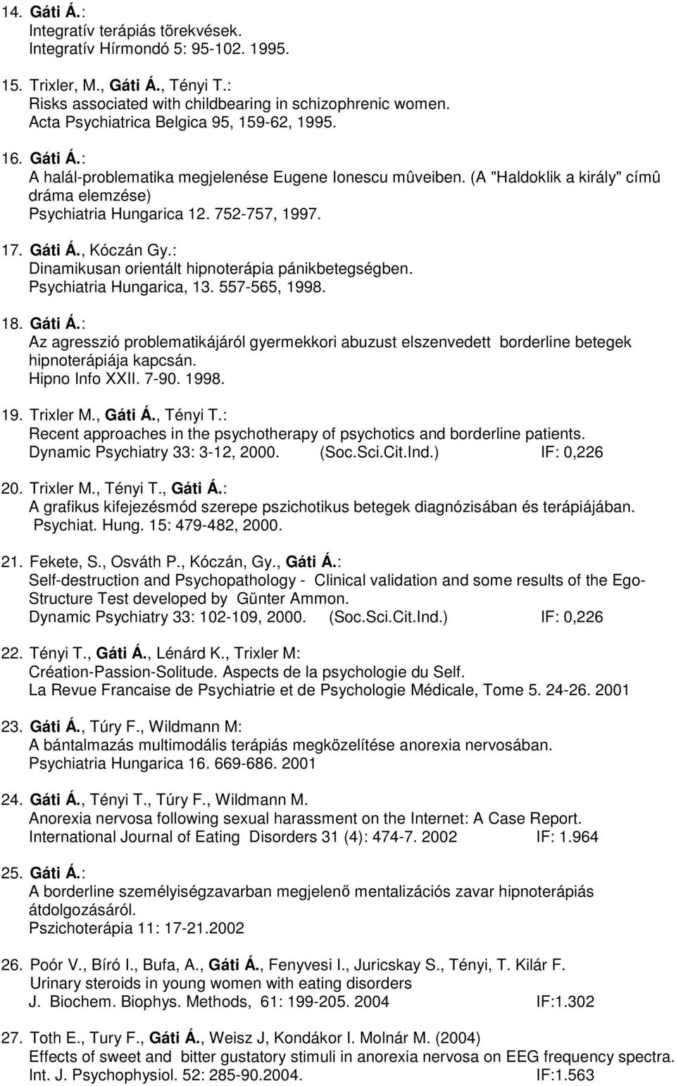 17. Gáti Á., Kóczán Gy.: Dinamikusan orientált hipnoterápia pánikbetegségben. Psychiatria Hungarica, 13. 557-565, 1998. 18. Gáti Á.: Az agresszió problematikájáról gyermekkori abuzust elszenvedett borderline betegek hipnoterápiája kapcsán.