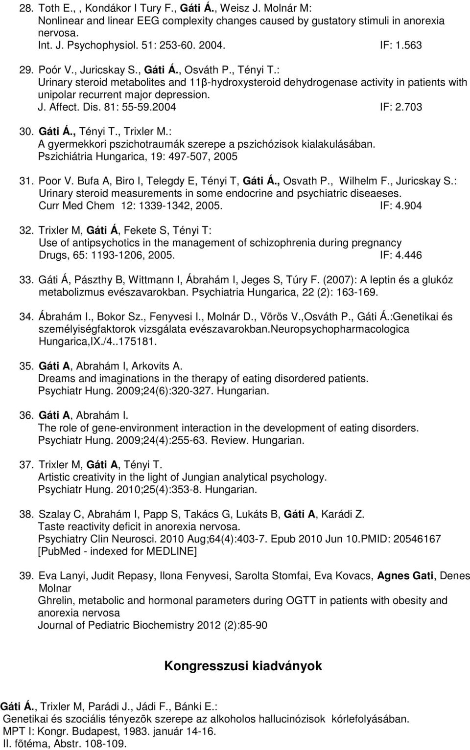 Dis. 81: 55-59.2004 IF: 2.703 30. Gáti Á., Tényi T., Trixler M.: A gyermekkori pszichotraumák szerepe a pszichózisok kialakulásában. Pszichiátria Hungarica, 19: 497-507, 2005 31. Poor V.