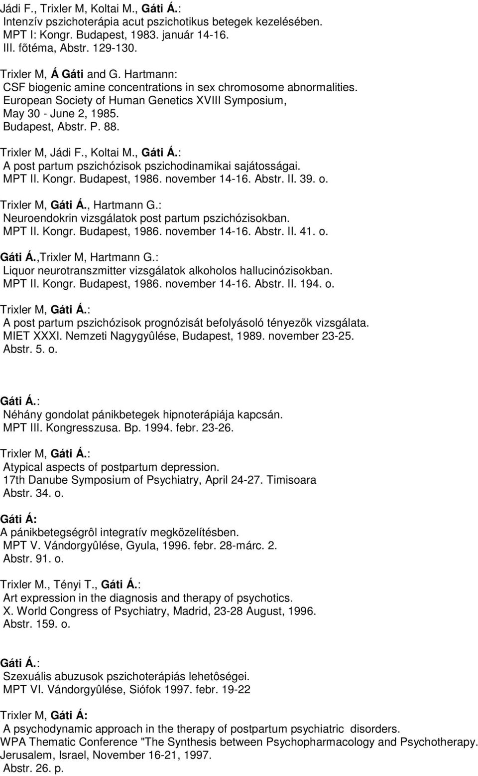 , Koltai M., Gáti Á.: A post partum pszichózisok pszichodinamikai sajátosságai. MPT II. Kongr. Budapest, 1986. november 14-16. Abstr. II. 39. o. Trixler M, Gáti Á., Hartmann G.