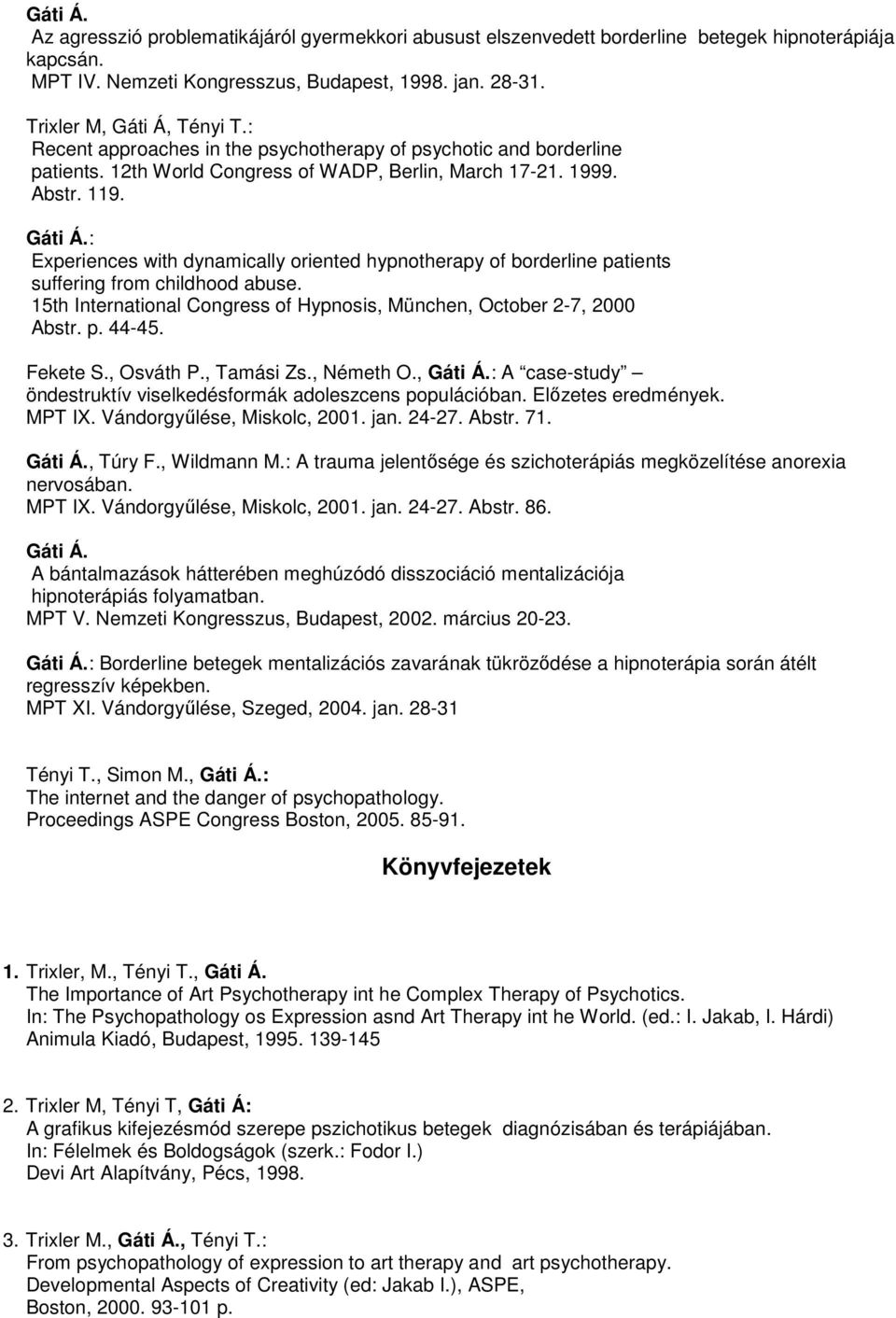 : Experiences with dynamically oriented hypnotherapy of borderline patients suffering from childhood abuse. 15th International Congress of Hypnosis, München, October 2-7, 2000 Abstr. p. 44-45.