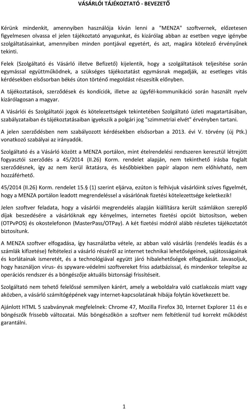 Felek (Szolgáltató és Vásárló illetve Befizető) kijelentik, hogy a szolgáltatások teljesítése során egymással együttműködnek, a szükséges tájékoztatást egymásnak megadják, az esetleges vitás