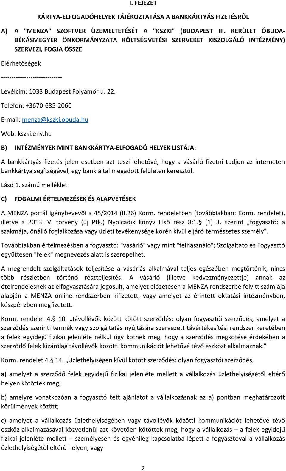 Telefon: +3670-685-2060 E-mail: menza@kszki.obuda.hu Web: kszki.eny.