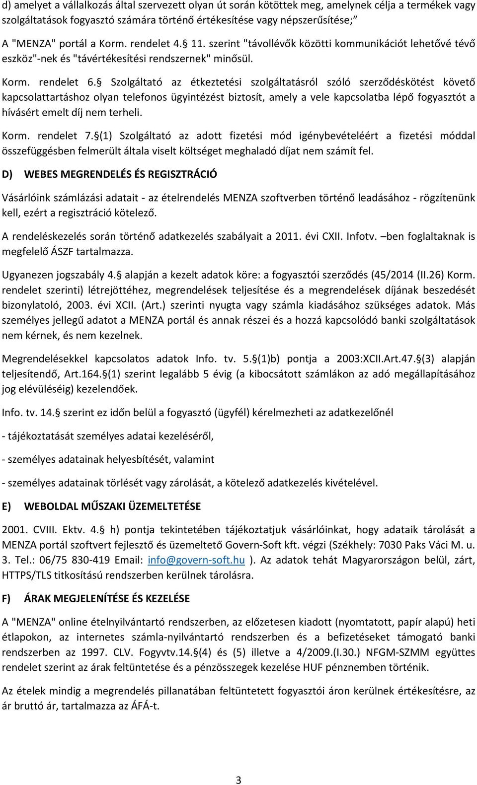 Szolgáltató az étkeztetési szolgáltatásról szóló szerződéskötést követő kapcsolattartáshoz olyan telefonos ügyintézést biztosít, amely a vele kapcsolatba lépő fogyasztót a hívásért emelt díj nem