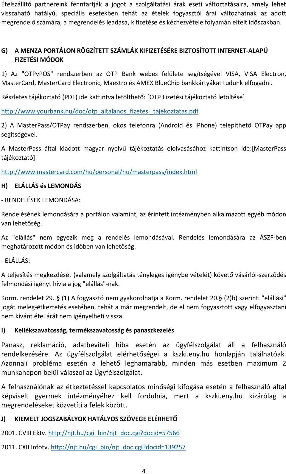 G) A MENZA PORTÁLON RÖGZÍTETT SZÁMLÁK KIFIZETÉSÉRE BIZTOSÍTOTT INTERNET-ALAPÚ FIZETÉSI MÓDOK 1) Az "OTPvPOS" rendszerben az OTP Bank webes felülete segítségével VISA, VISA Electron, MasterCard,
