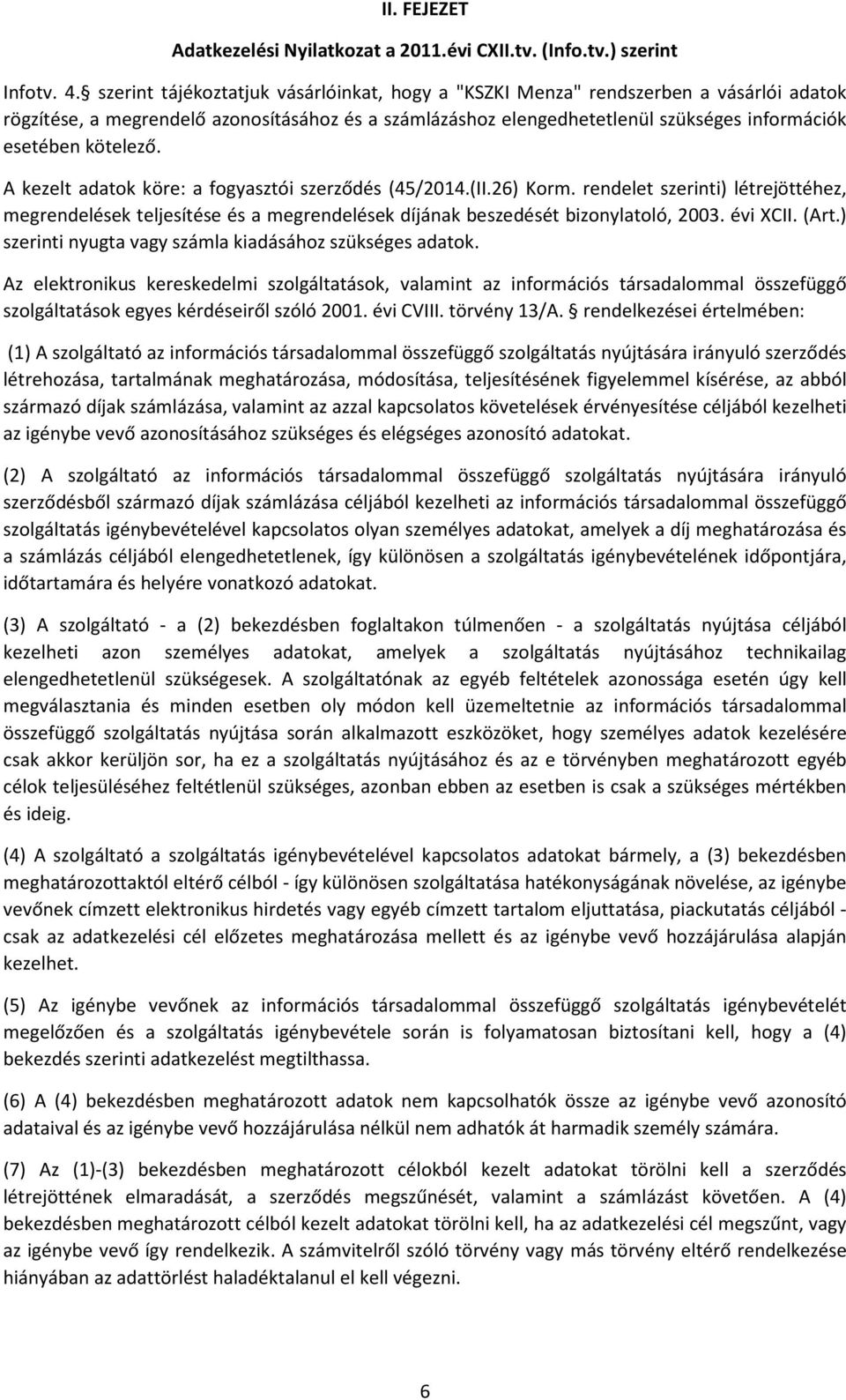 kötelező. A kezelt adatok köre: a fogyasztói szerződés (45/2014.(II.26) Korm. rendelet szerinti) létrejöttéhez, megrendelések teljesítése és a megrendelések díjának beszedését bizonylatoló, 2003.