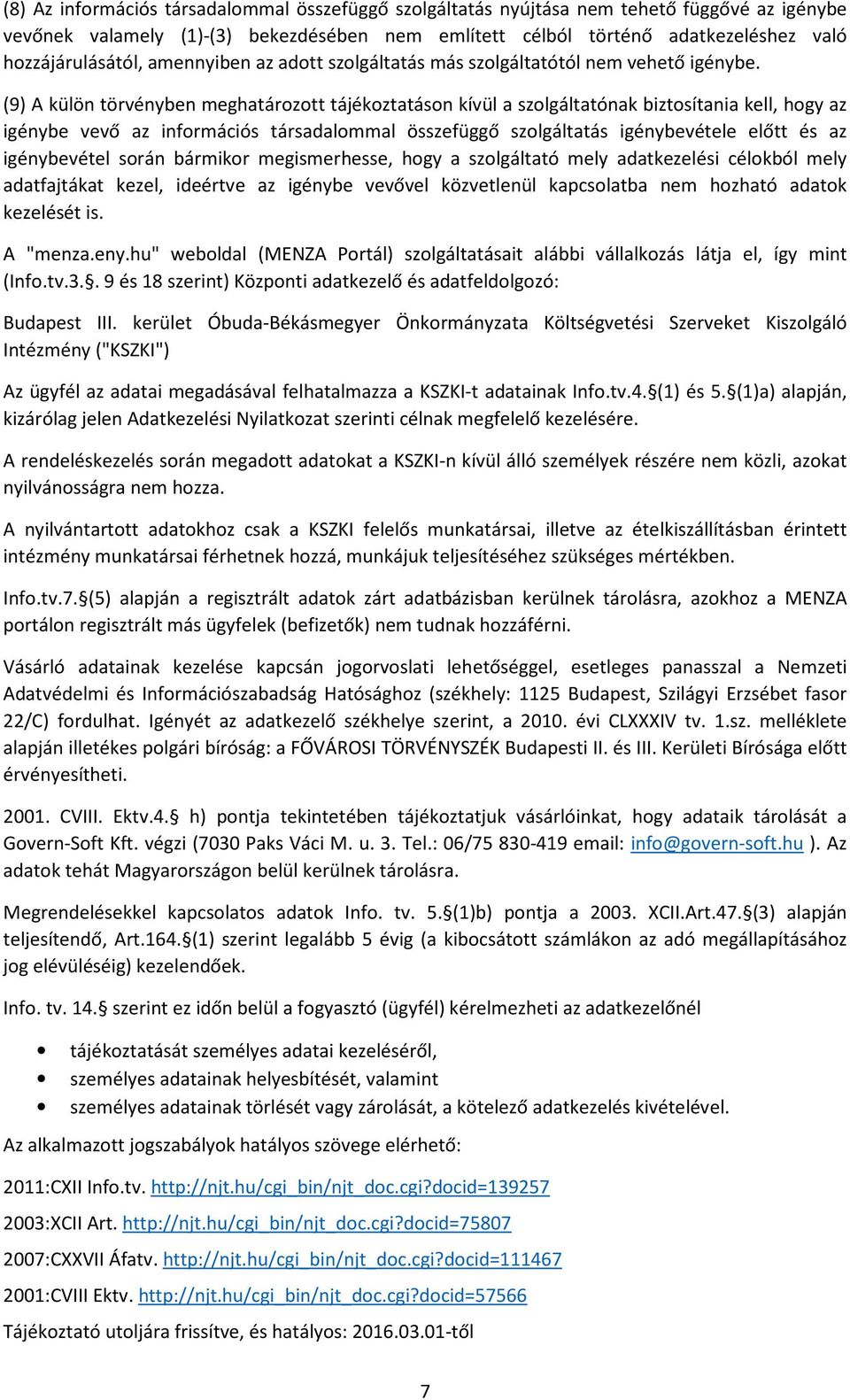 (9) A külön törvényben meghatározott tájékoztatáson kívül a szolgáltatónak biztosítania kell, hogy az igénybe vevő az információs társadalommal összefüggő szolgáltatás igénybevétele előtt és az