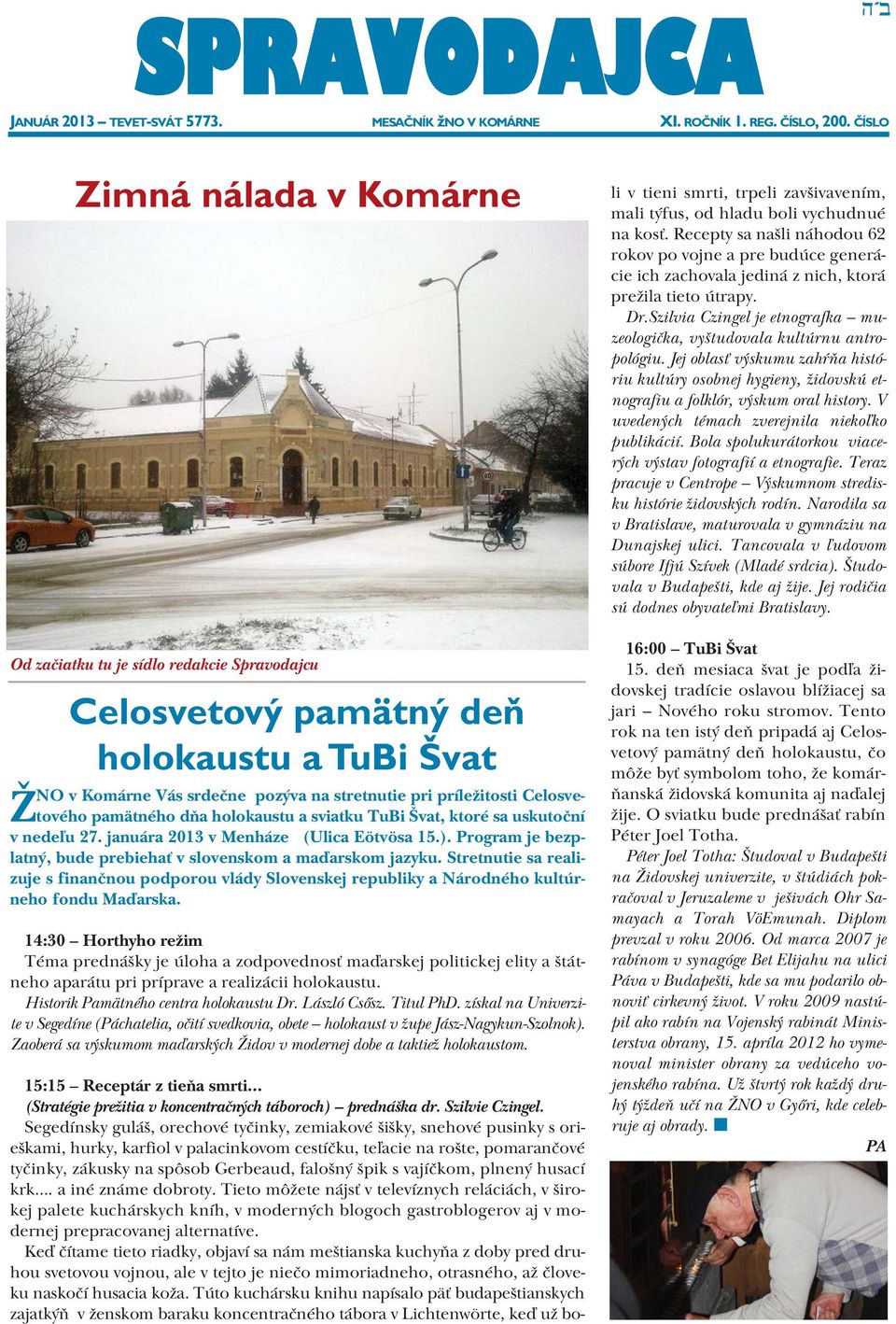 pamätného dňa holokaustu a sviatku TuBi Švat, ktoré sa uskutoční v nedeľu 27. januára 2013 v Menháze (Ulica Eötvösa 15.). Program je bezplatný, bude prebiehať v slovenskom a maďarskom jazyku.