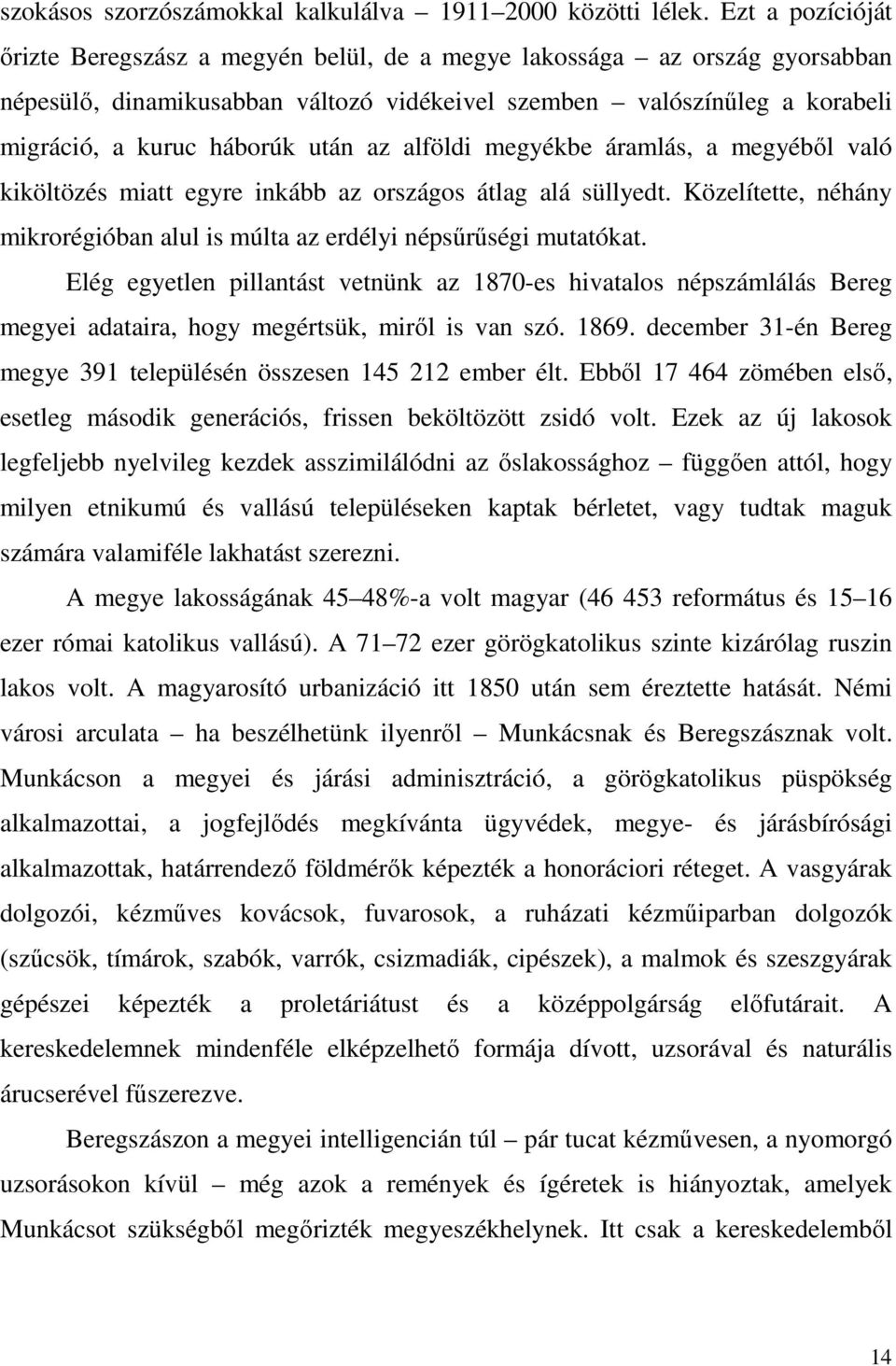 az alföldi megyékbe áramlás, a megyéből való kiköltözés miatt egyre inkább az országos átlag alá süllyedt. Közelítette, néhány mikrorégióban alul is múlta az erdélyi népsűrűségi mutatókat.