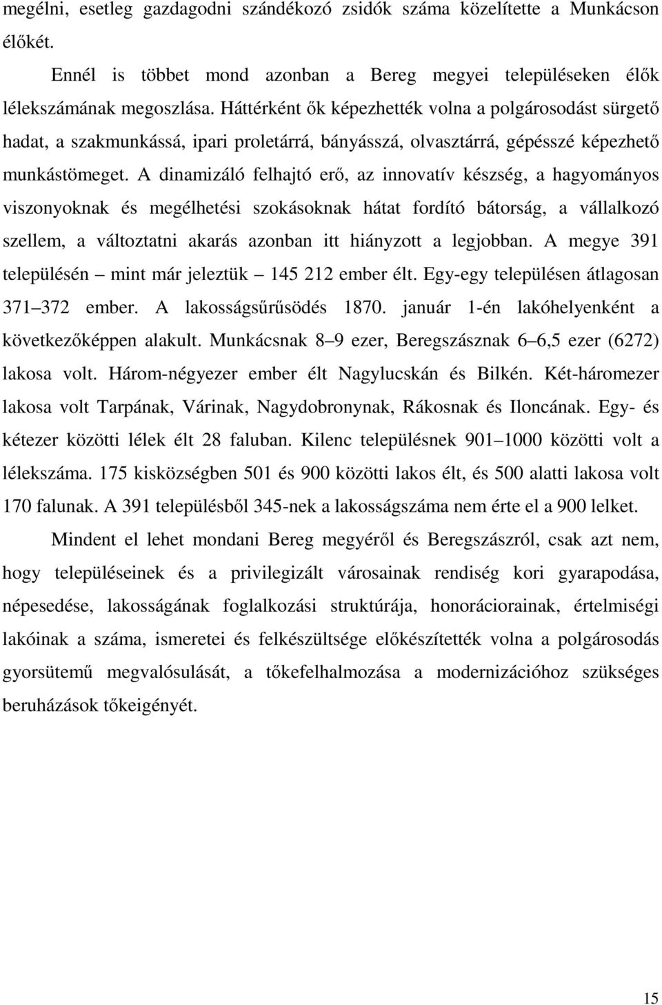 A dinamizáló felhajtó erő, az innovatív készség, a hagyományos viszonyoknak és megélhetési szokásoknak hátat fordító bátorság, a vállalkozó szellem, a változtatni akarás azonban itt hiányzott a