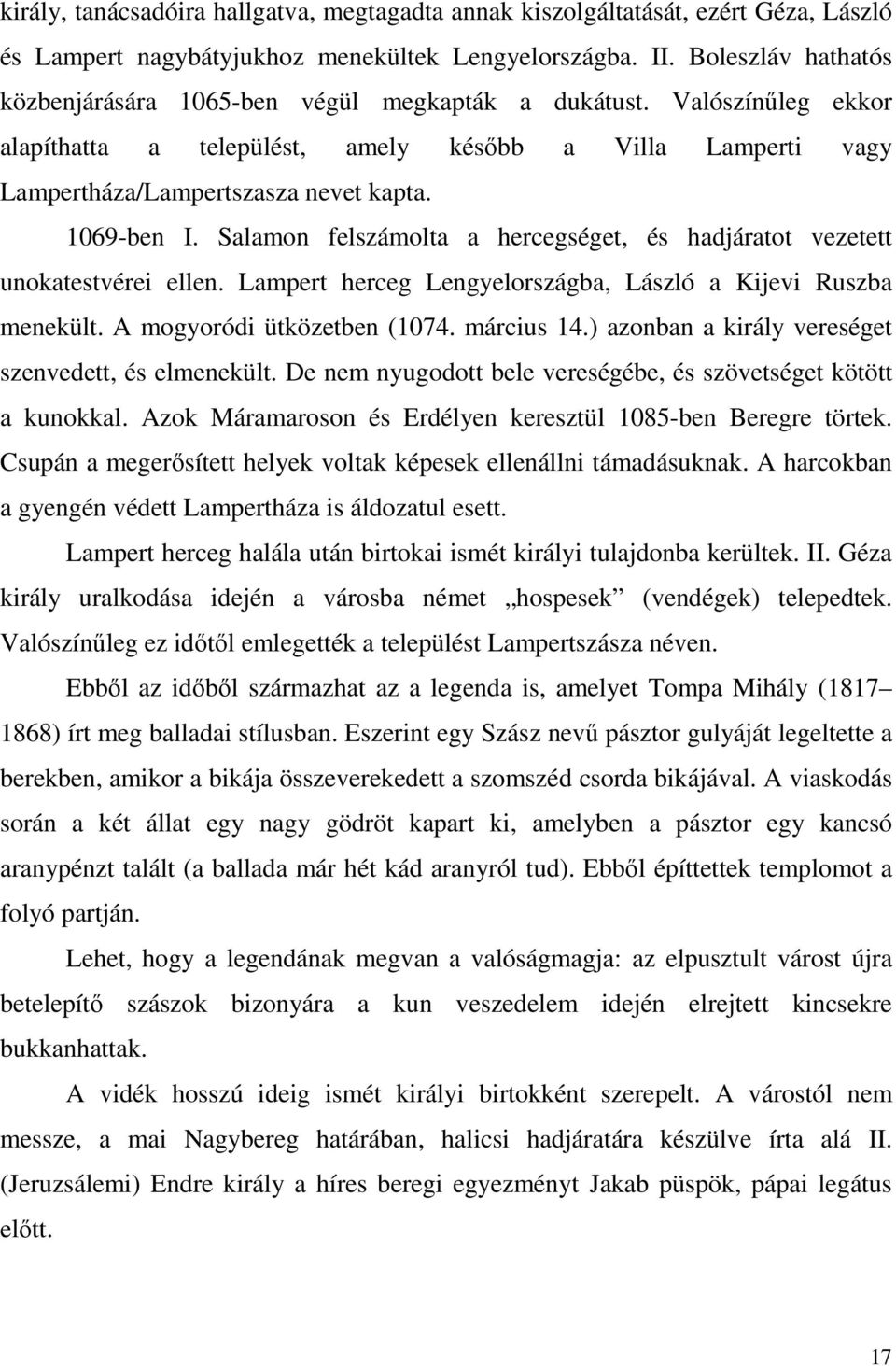 1069-ben I. Salamon felszámolta a hercegséget, és hadjáratot vezetett unokatestvérei ellen. Lampert herceg Lengyelországba, László a Kijevi Ruszba menekült. A mogyoródi ütközetben (1074. március 14.