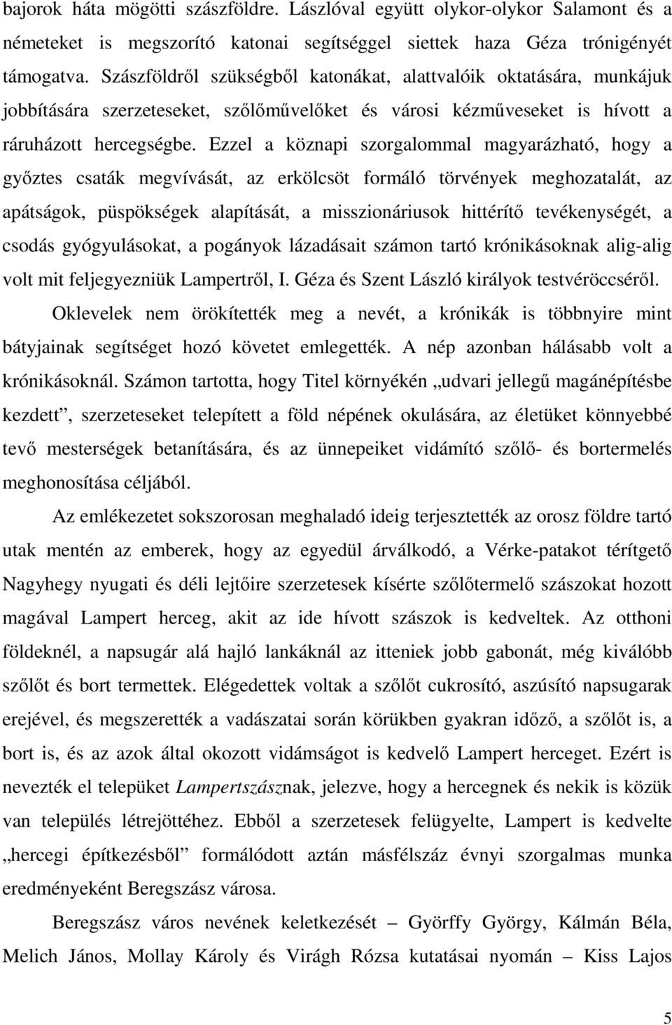 Ezzel a köznapi szorgalommal magyarázható, hogy a győztes csaták megvívását, az erkölcsöt formáló törvények meghozatalát, az apátságok, püspökségek alapítását, a misszionáriusok hittérítő