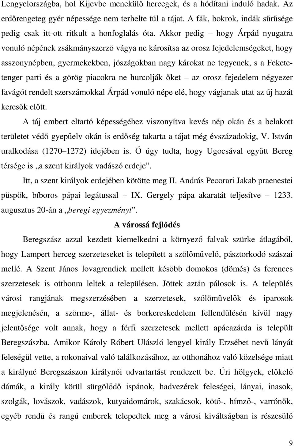 Akkor pedig hogy Árpád nyugatra vonuló népének zsákmányszerző vágya ne károsítsa az orosz fejedelemségeket, hogy asszonynépben, gyermekekben, jószágokban nagy károkat ne tegyenek, s a Feketetenger