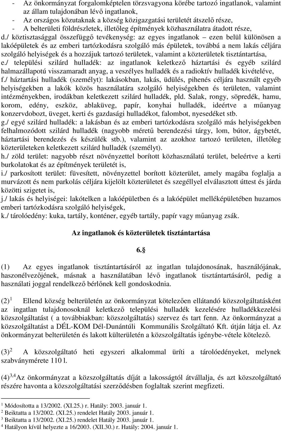 / köztisztasággal összefüggő tevékenység: az egyes ingatlanok ezen belül különösen a lakóépületek és az emberi tartózkodásra szolgáló más épületek, továbbá a nem lakás céljára szolgáló helyiségek és