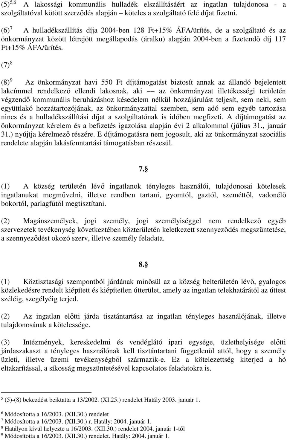 (7) 8 (8) 9 Az önkormányzat havi 550 Ft díjtámogatást biztosít annak az állandó bejelentett lakcímmel rendelkező ellendi lakosnak, aki az önkormányzat illetékességi területén végzendő kommunális