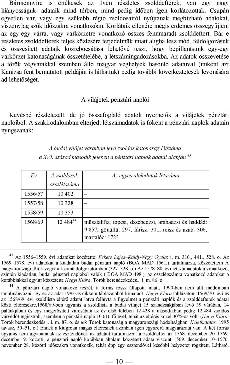 Korlátaik ellenére mégis érdemes összegyűjteni az egy-egy várra, vagy várkörzetre vonatkozó összes fennmaradt zsolddeftert.