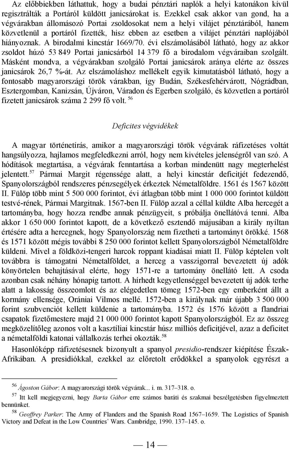 hiányoznak. A birodalmi kincstár 1669/70. évi elszámolásából látható, hogy az akkor zsoldot húzó 53 849 Portai janicsárból 14 379 fő a birodalom végváraiban szolgált.