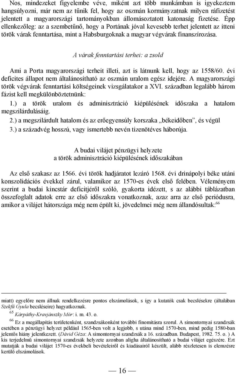 Épp ellenkezőleg: az a szembetűnő, hogy a Portának jóval kevesebb terhet jelentett az itteni török várak fenntartása, mint a Habsburgoknak a magyar végvárak finanszírozása.