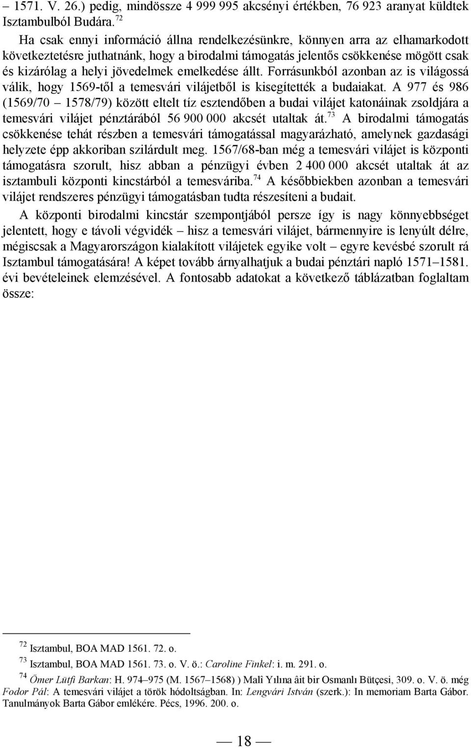 jövedelmek emelkedése állt. Forrásunkból azonban az is világossá válik, hogy 1569-től a temesvári vilájetből is kisegítették a budaiakat.