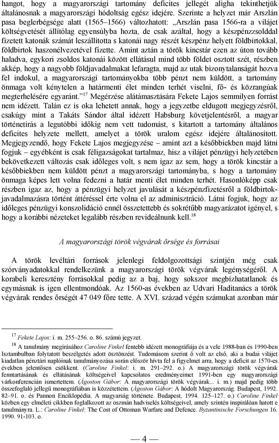 fizetett katonák számát leszállította s katonái nagy részét készpénz helyett földbirtokkal, földbirtok haszonélvezetével fizette.