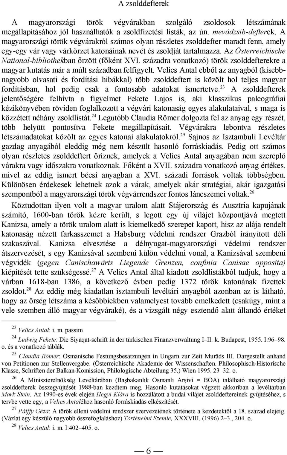 Az Österreichische National-bibliothekban őrzött (főként XVI. századra vonatkozó) török zsolddefterekre a magyar kutatás már a múlt században felfigyelt.