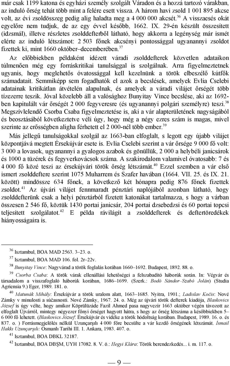 29-én készült összesített (idzsmál), illetve részletes zsolddefterből látható, hogy akkorra a legénység már ismét elérte az induló létszámot: 2 503 főnek akcsényi pontossággal ugyanannyi zsoldot