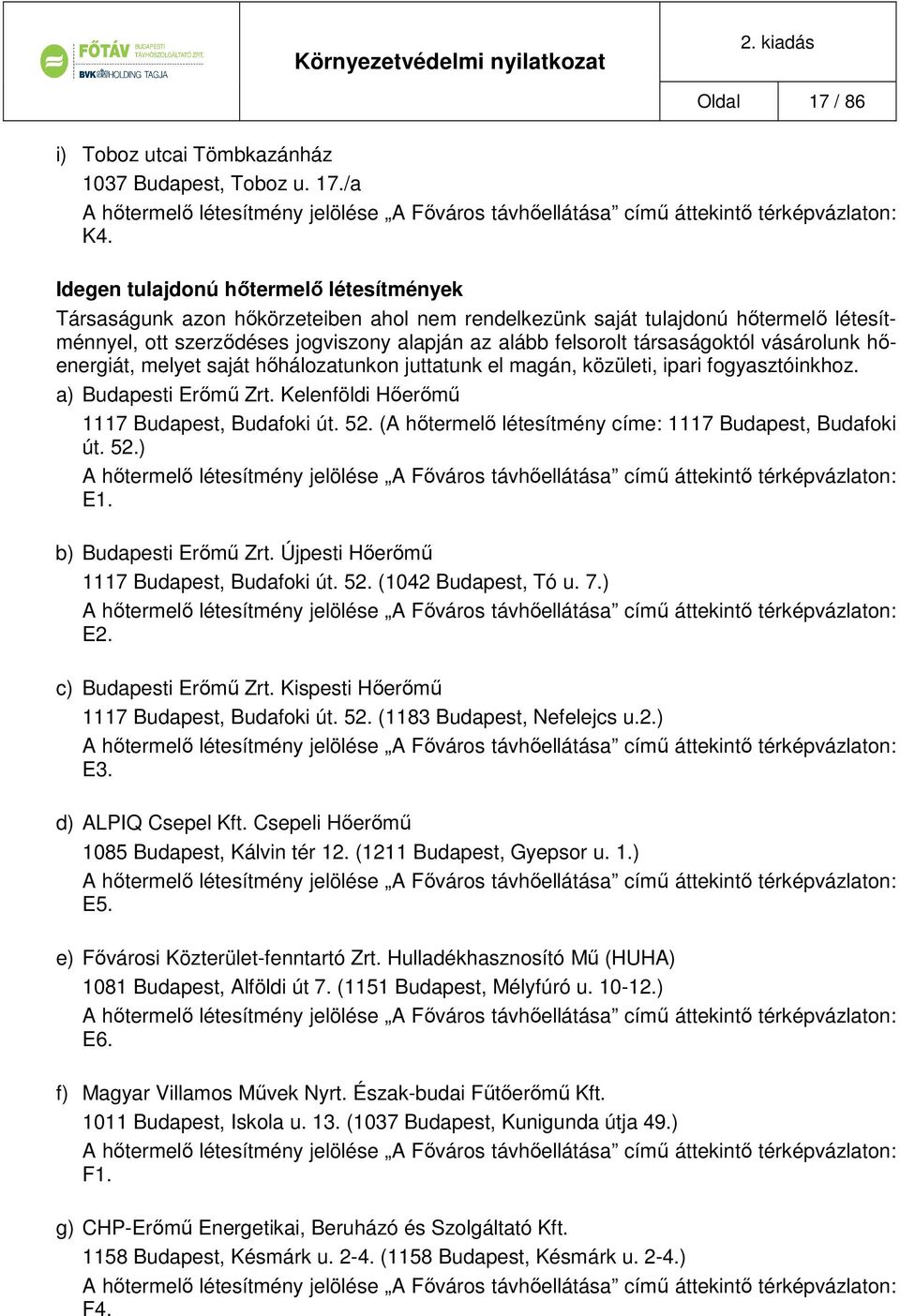 társaságoktól vásárolunk hőenergiát, melyet saját hőhálozatunkon juttatunk el magán, közületi, ipari fogyasztóinkhoz. a) Budapesti Erőmű Zrt. Kelenföldi Hőerőmű 1117 Budapest, Budafoki út. 52.