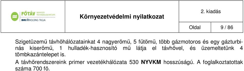 távhővel, és üzemeltetünk 4 tömbkazántelepet is.