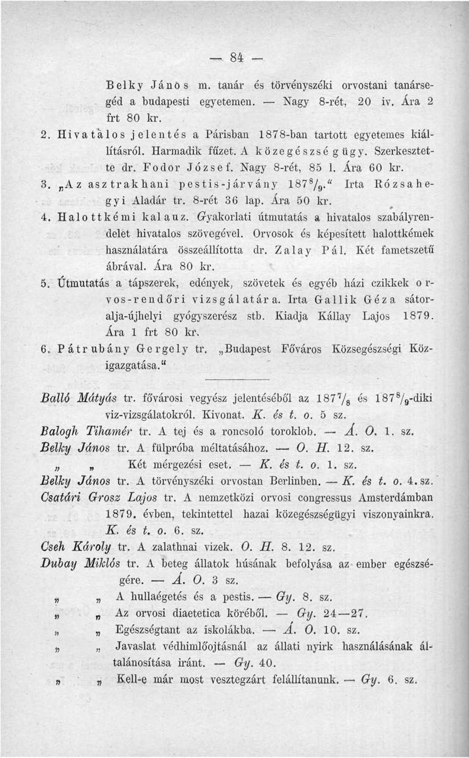 Halottkémi kalauz, gyakorlati útmutatás a hivatalos szabályrendelet hivatalos szövegével. Orvosok és képesített halottkémek használatára összeállította dr. Zalay Pál. Két fametszetű ábrával.