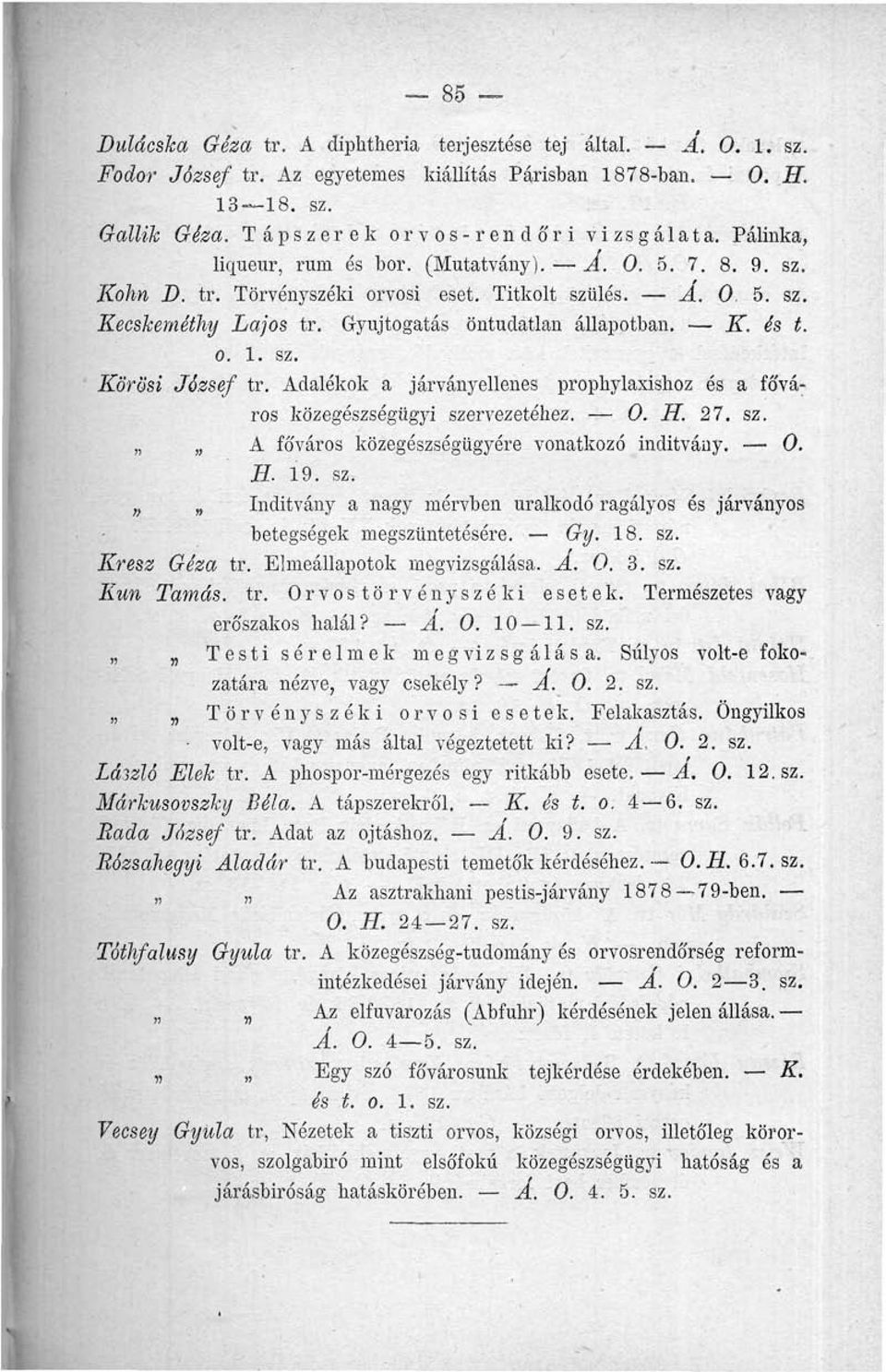 SZ. Körösi József tr. Adalékok a járványellenes propbylaxishoz és a főváros közegészségügyi szervezetéhez. 0. H. 27. sz. A főváros közegészségügyére vonatkozó indítvány. 0. E. 19. sz. Indítvány a nagy mérvben uralkodó ragályos és járványos betegségek megszüntetésére.