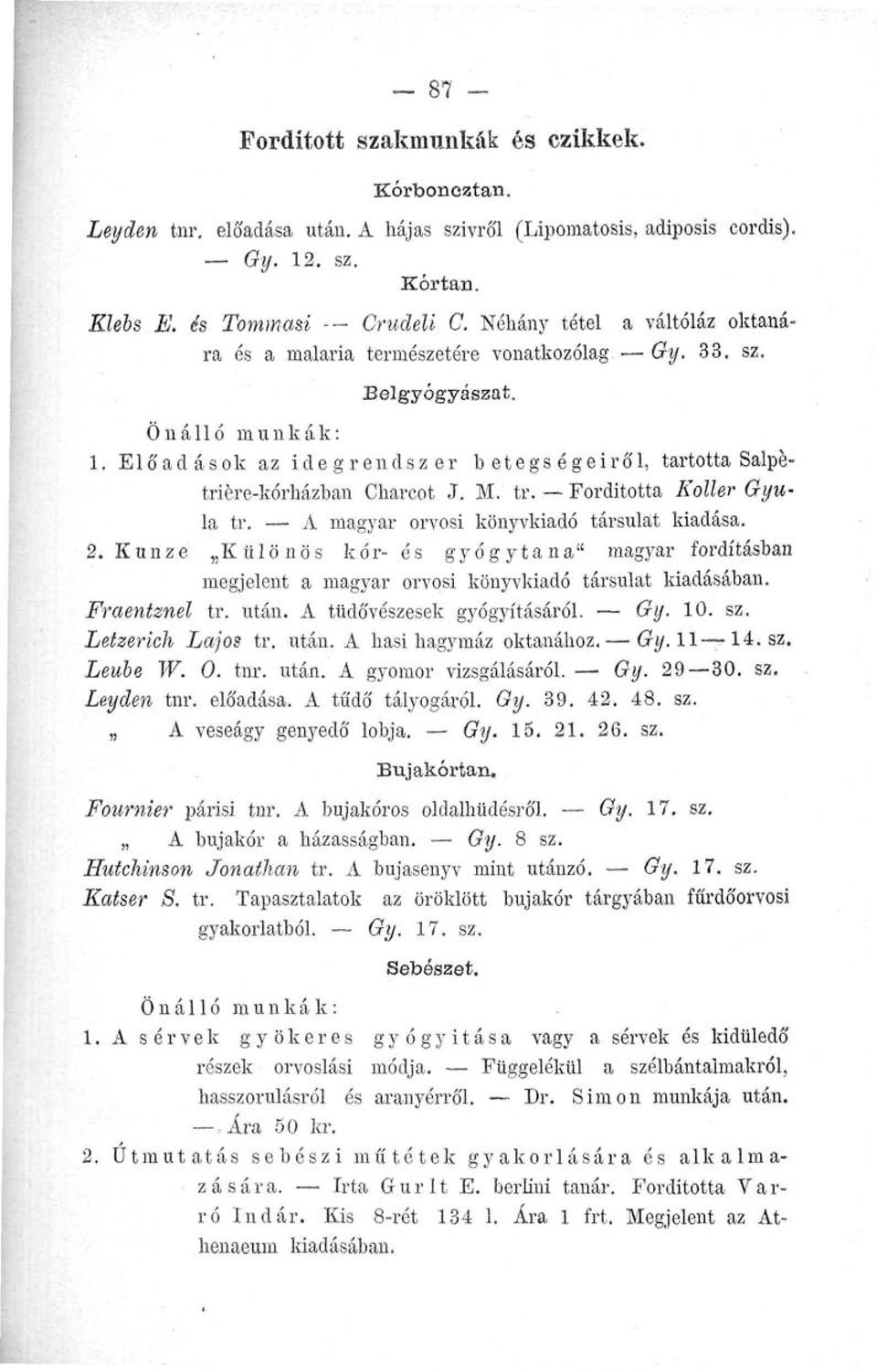 M. tr. Fordította Koller Gyula tr. A magyar orvosi könyvkiadó társulat kiadása. 2. Kunze Különös kór- és gyógytana" magyar fordításban megjelent a magyar orvosi könyvkiadó társulat kiadásában.