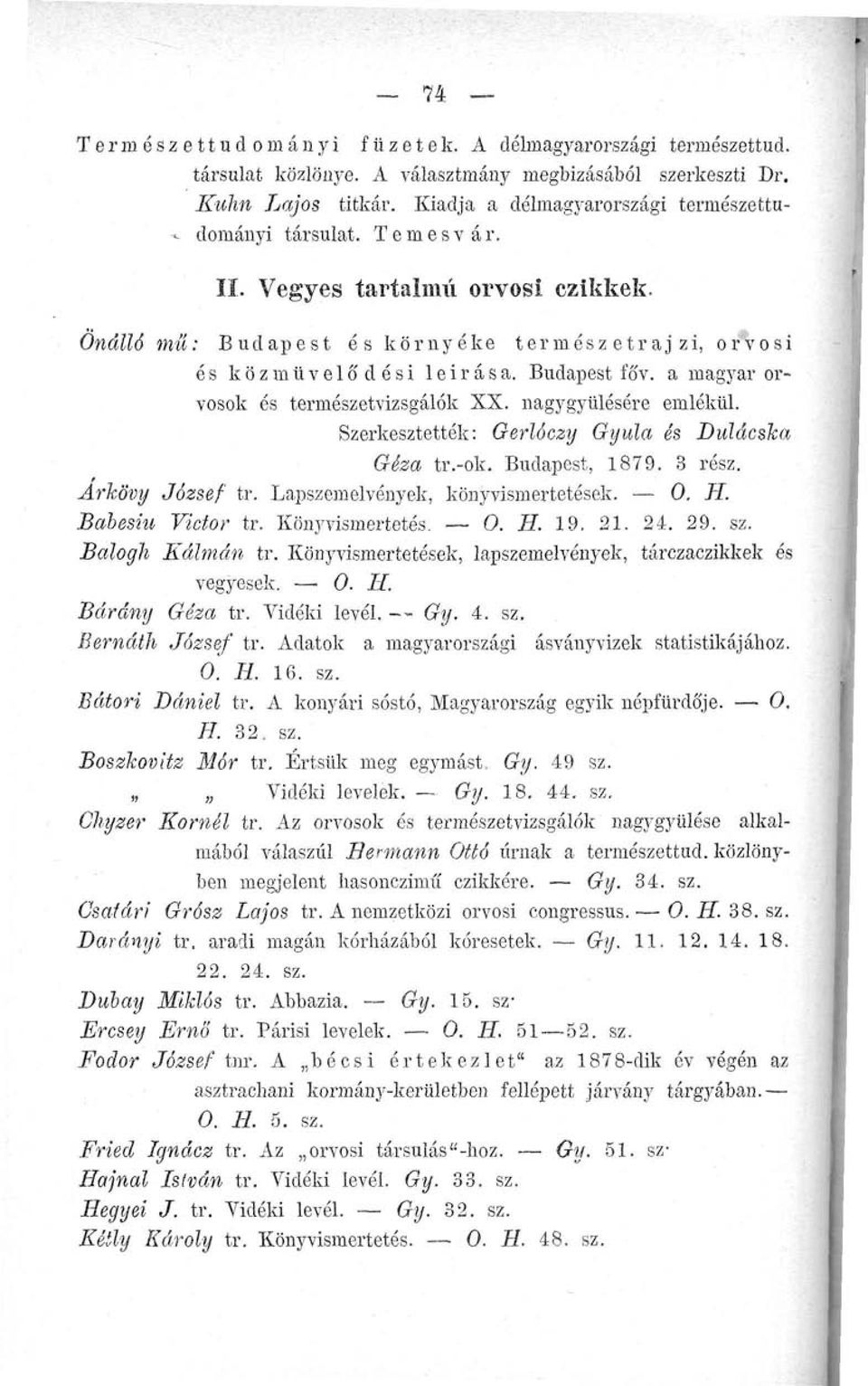 Budapest fó'v. a magyar orvosok és természetvizsgálók XX. nagygyűlésére emlékül. Szerkesztették: Qerlóczy Gyula és Dulácska Géza tr.-ok. Budapest, 1879. 3 rész. Arhövy József tr.