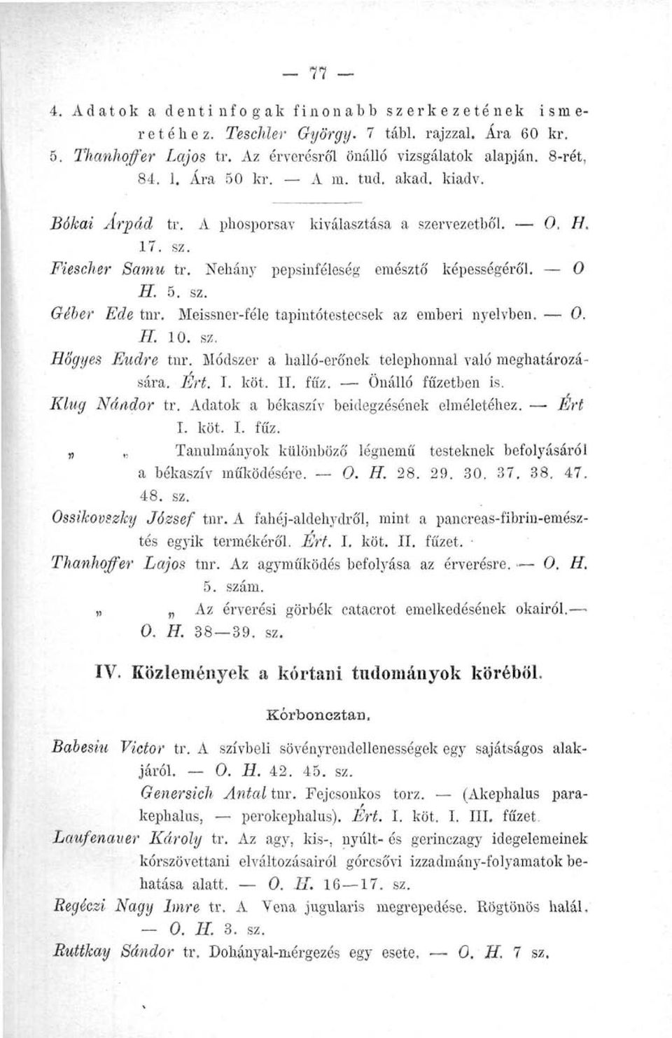 Meissner-féle tapintótestecsek az emberi nyelvben. 0. H. 10. sz. Högyes Eudre tnr. Módszer a halló-erőnek telephonnal való meghatározására. Ért. I. köt. II. fűz. Önálló fűzetben is. Iilug Nándor tr.