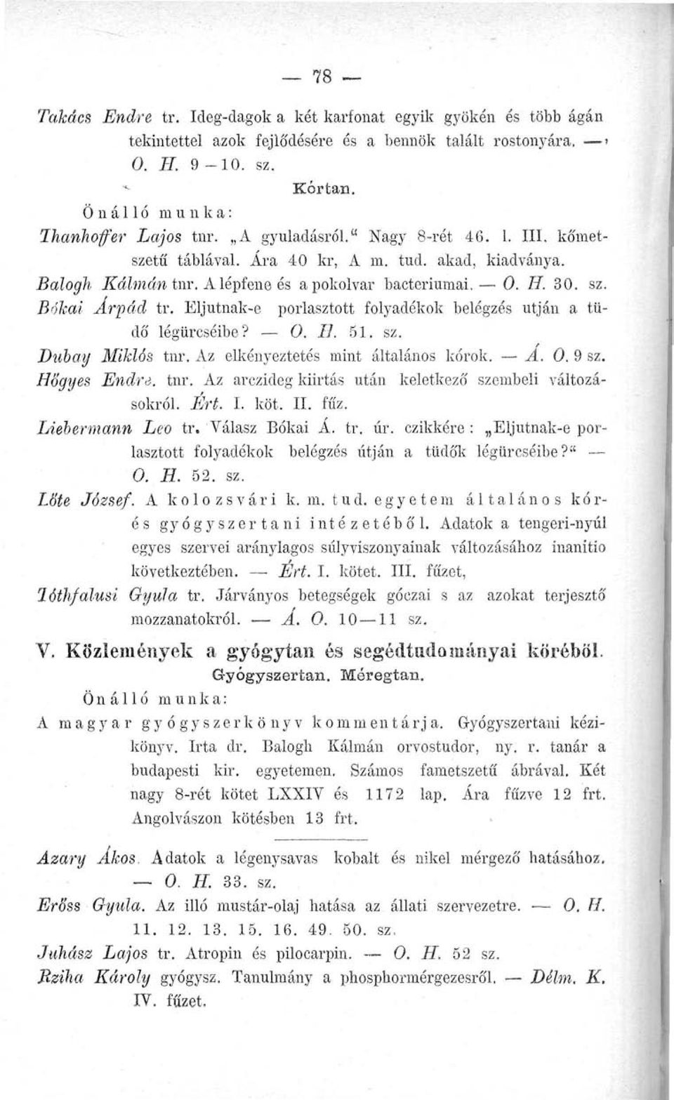 Eljutnak-e porlasztott folyadékok belégzés utján a tüdő légüreséibe? 0. II. 51. sz. Dubay Miklós tnr. Az elkényeztetés mint általános kórok. A. 0.9 sz. Hőgyes Endre. tnr. Az arczicleg kiirtás után keletkező szembeli változásokról.